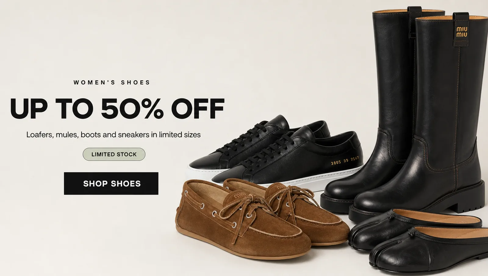 Women'S Shoes. Up To 50% Off. Loafers, mules, boots and sneakers in limited sizes. Limited Stock. Shop Shoes. Miu Miu logo-embossed suede loafers, Maison Margiela Tabi leather mules, Common Projects Achilles Low sneakers and Miu Miu leather boots