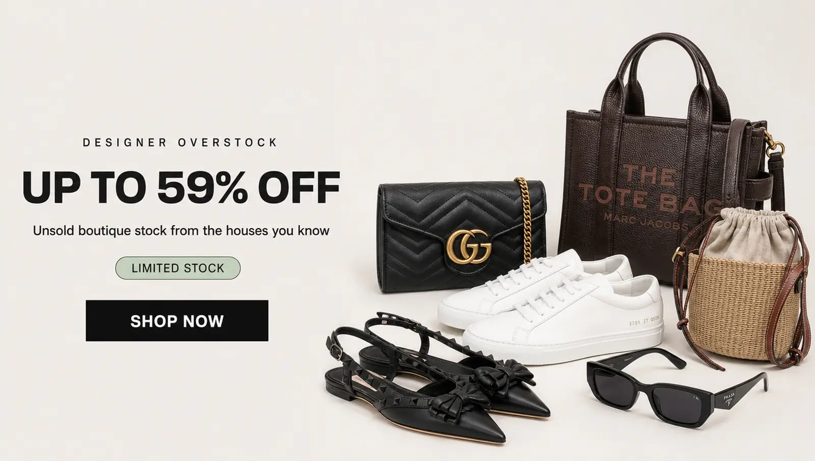 Designer Overstock. Up To 59% Off. Unsold boutique stock from the houses you know. Limited Stock. Shop Now. Gucci mini GG Marmont shoulder bag, Chloé small Woody bucket bag, Valentino Garavani Rockstud Bow slingback ballerina shoes, Common Projects Original Achilles leather sneakers, Prada Eyewear PR B06S sunglasses and Marc Jacobs The Leather Small Tote bag